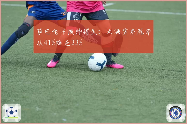 萨巴伦卡换帅得失:大满贯夺冠率从41%降至33%