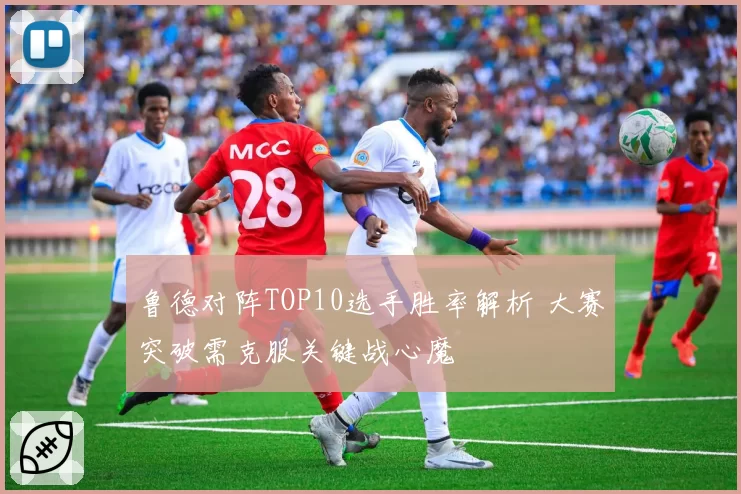 鲁德对阵TOP10选手胜率解析 大赛突破需克服关键战心魔
