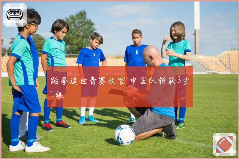 跆拳道世青赛收官 中国队斩获3金1银