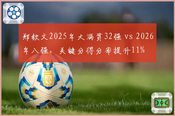郑钦文2025年大满贯32强 vs 2026年八强，关键分得分率提升11%